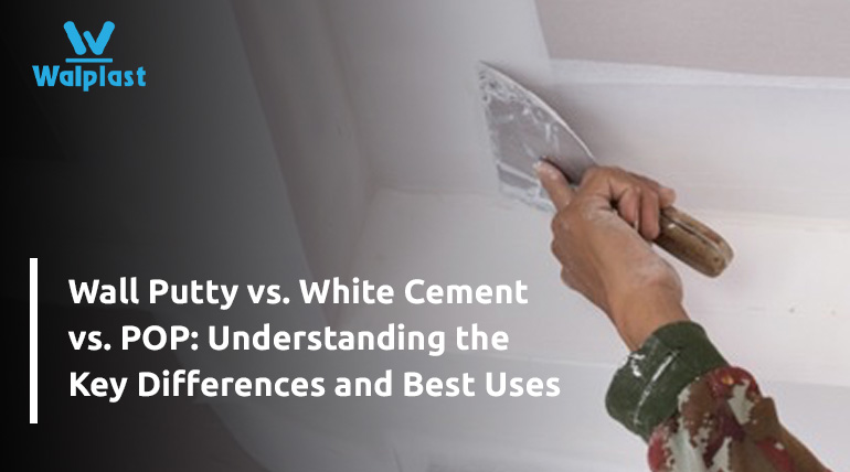 Wall Putty vs. White Cement vs. POP: Understanding the Key Differences and Best Uses
